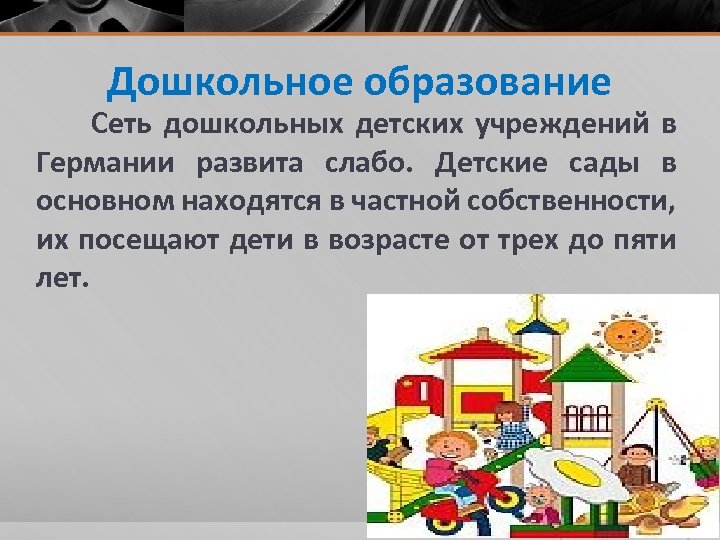 Дошкольное образование Сеть дошкольных детских учреждений в Германии развита слабо. Детские сады в основном