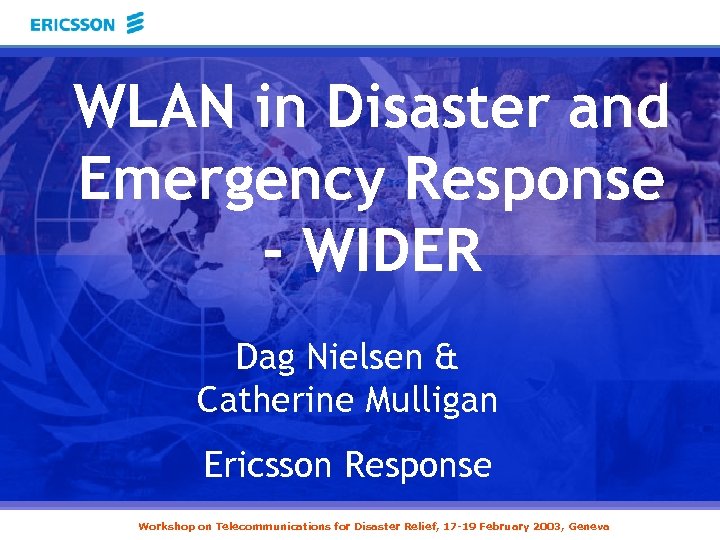 WLAN in Disaster and Emergency Response - WIDER Dag Nielsen & Catherine Mulligan Ericsson