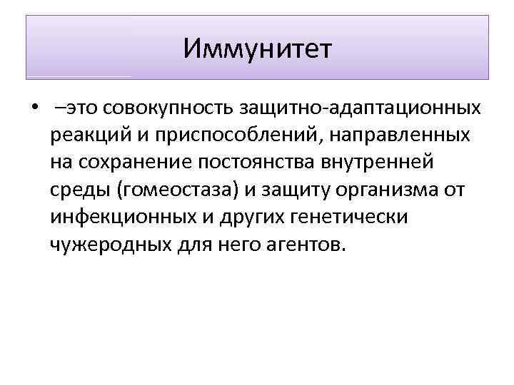 Иммунитет • –это совокупность защитно-адаптационных реакций и приспособлений, направленных на сохранение постоянства внутренней среды