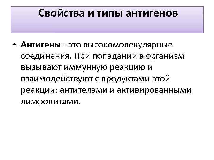  Свойства и типы антигенов • Антигены - это высокомолекулярные соединения. При попадании в