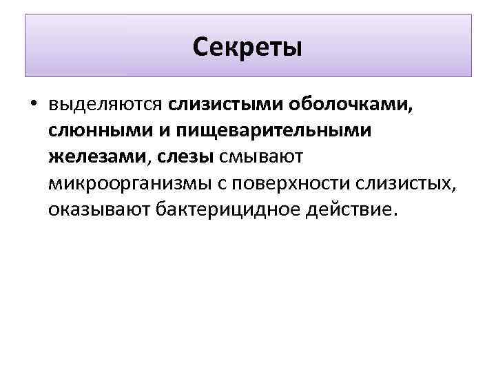 Секреты • выделяются слизистыми оболочками, слюнными и пищеварительными железами, слезы смывают микроорганизмы с поверхности