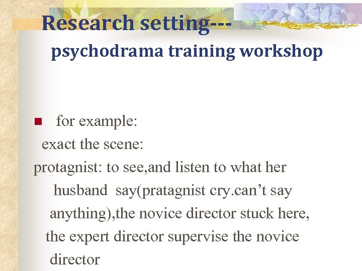 Research setting--psychodrama training workshop for example: exact the scene: protagnist: to see, and listen