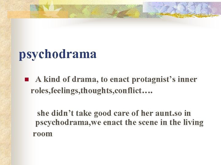 psychodrama n A kind of drama, to enact protagnist’s inner roles, feelings, thoughts, conflict….