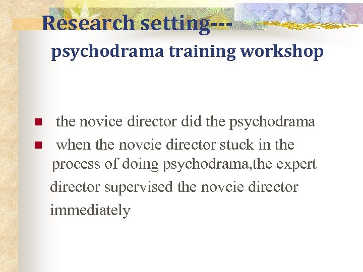 Research setting--psychodrama training workshop n n the novice director did the psychodrama when the