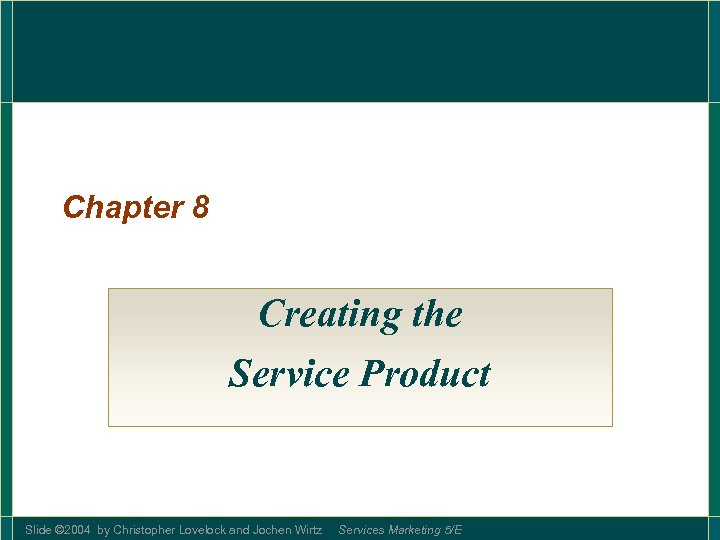 Chapter 8 Creating the Service Product Slide © 2004 by Christopher Lovelock and Jochen