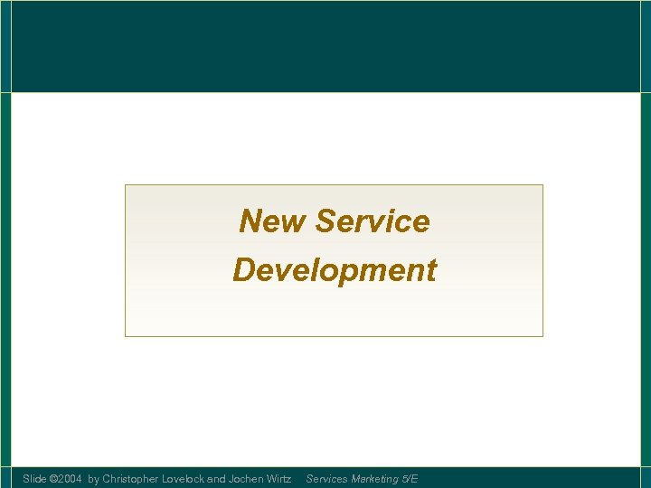 New Service Development Slide © 2004 by Christopher Lovelock and Jochen Wirtz Services Marketing