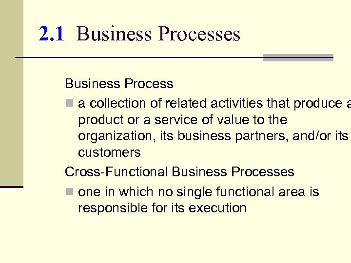 2. 1 Business Processes Business Process n a collection of related activities that produce