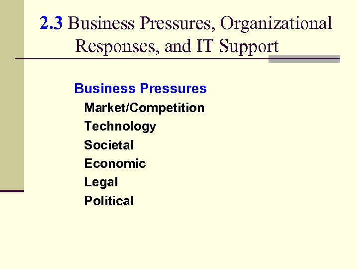 2. 3 Business Pressures, Organizational Responses, and IT Support Business Pressures Market/Competition Technology Societal