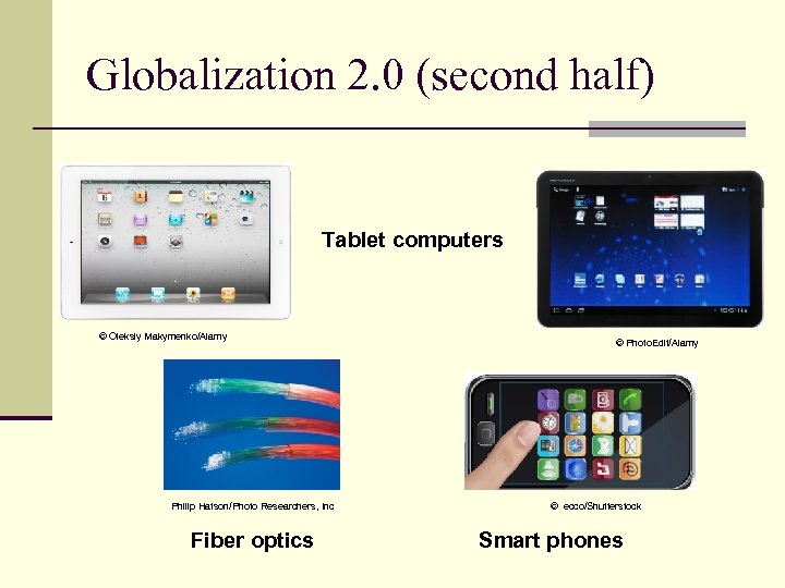 Globalization 2. 0 (second half) Tablet computers © Oleksiy Makymenko/Alamy Philip Hatson/Photo Researchers, Inc