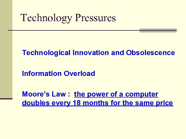 Technology Pressures Technological Innovation and Obsolescence Information Overload Moore’s Law : the power of