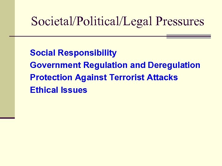 Societal/Political/Legal Pressures Social Responsibility Government Regulation and Deregulation Protection Against Terrorist Attacks Ethical Issues