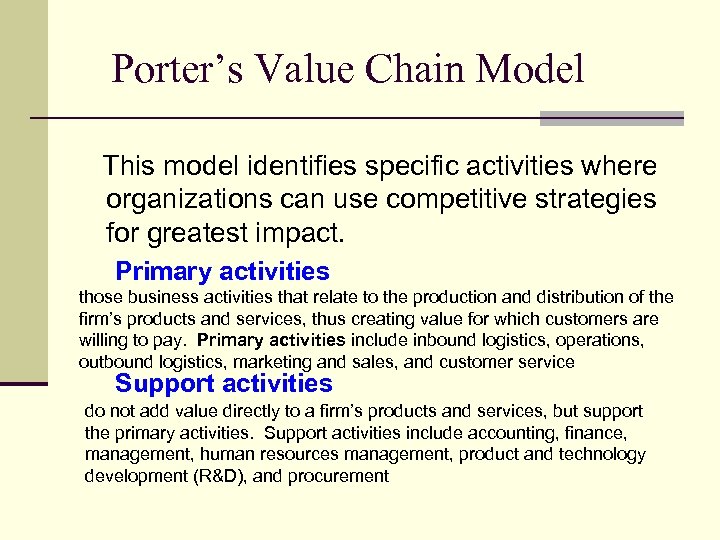 Porter’s Value Chain Model This model identifies specific activities where organizations can use competitive