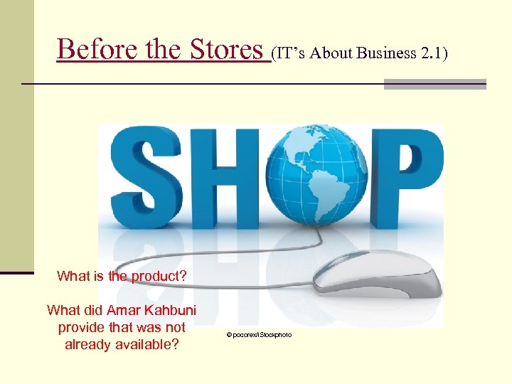 Before the Stores (IT’s About Business 2. 1) What is the product? What did