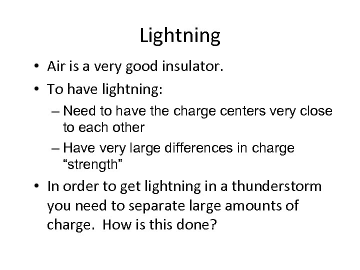 Lightning • Air is a very good insulator. • To have lightning: – Need
