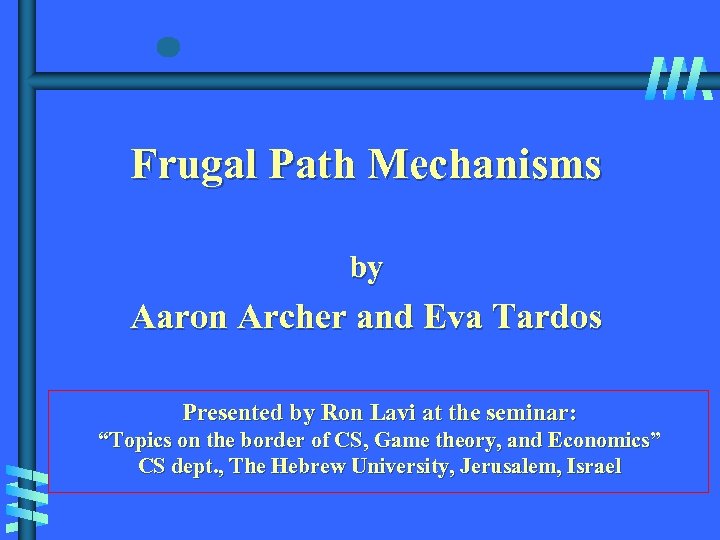 Frugal Path Mechanisms by Aaron Archer and Eva Tardos Presented by Ron Lavi at