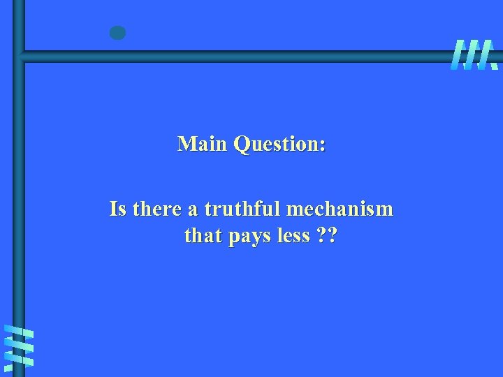 Main Question: Is there a truthful mechanism that pays less ? ? 