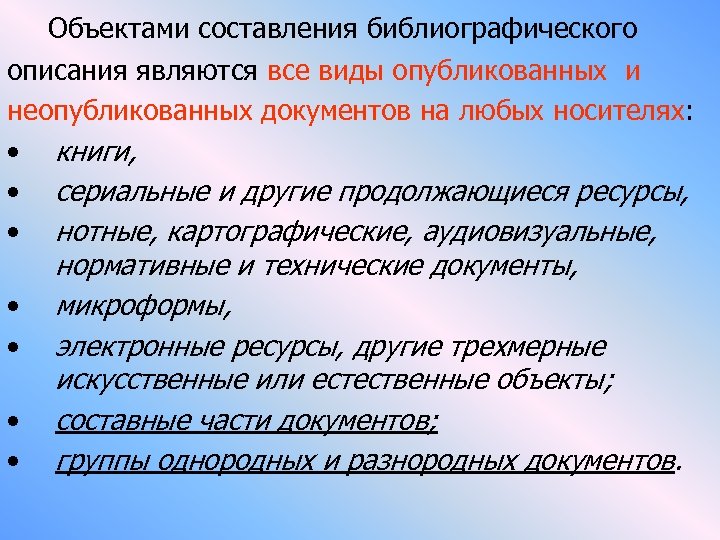 Объектами составления библиографического описания являются все виды опубликованных и неопубликованных документов на любых носителях: