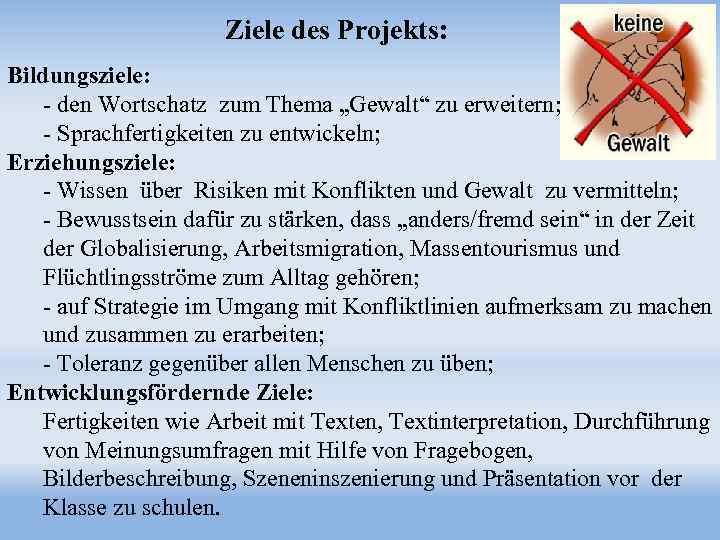 Ziele des Projekts: Bildungsziele: - den Wortschatz zum Thema „Gewalt“ zu erweitern; - Sprachfertigkeiten