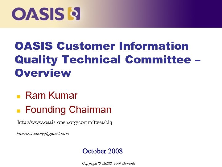 OASIS Customer Information Quality Technical Committee – Overview n n Ram Kumar Founding Chairman