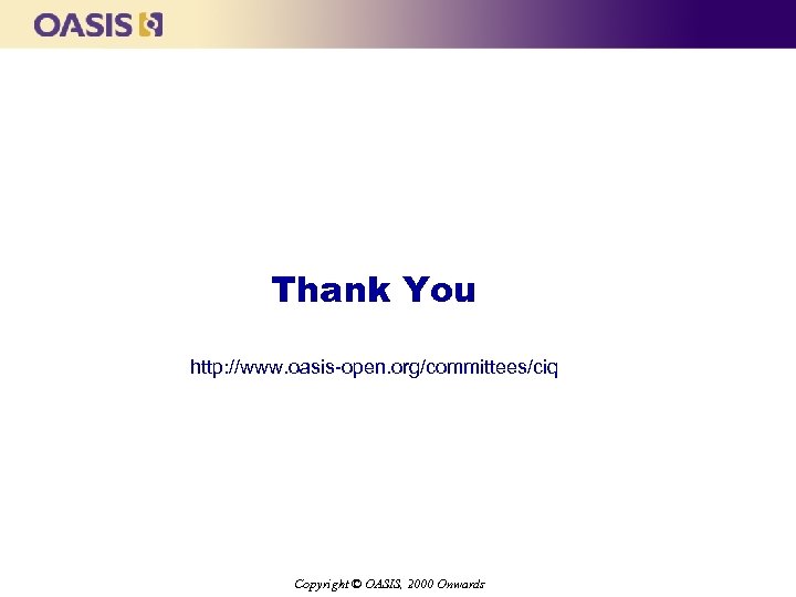 Thank You http: //www. oasis-open. org/committees/ciq Copyright © OASIS, 2000 Onwards 