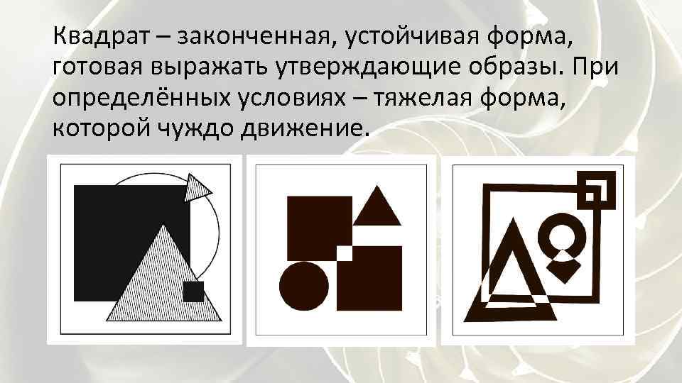 Квадрат – законченная, устойчивая форма, готовая выражать утверждающие образы. При определённых условиях – тяжелая