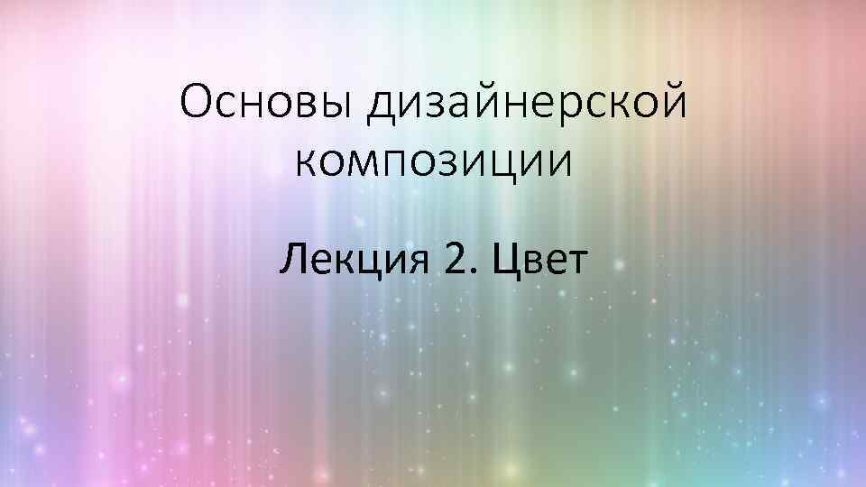 Основы дизайнерской композиции Лекция 2. Цвет 