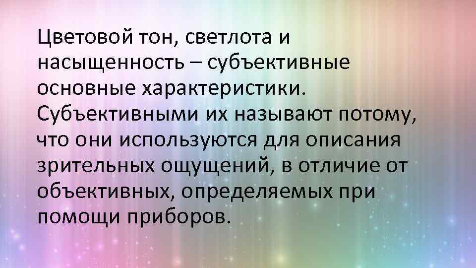 Цветовой тон, светлота и насыщенность – субъективные основные характеристики. Субъективными их называют потому, что