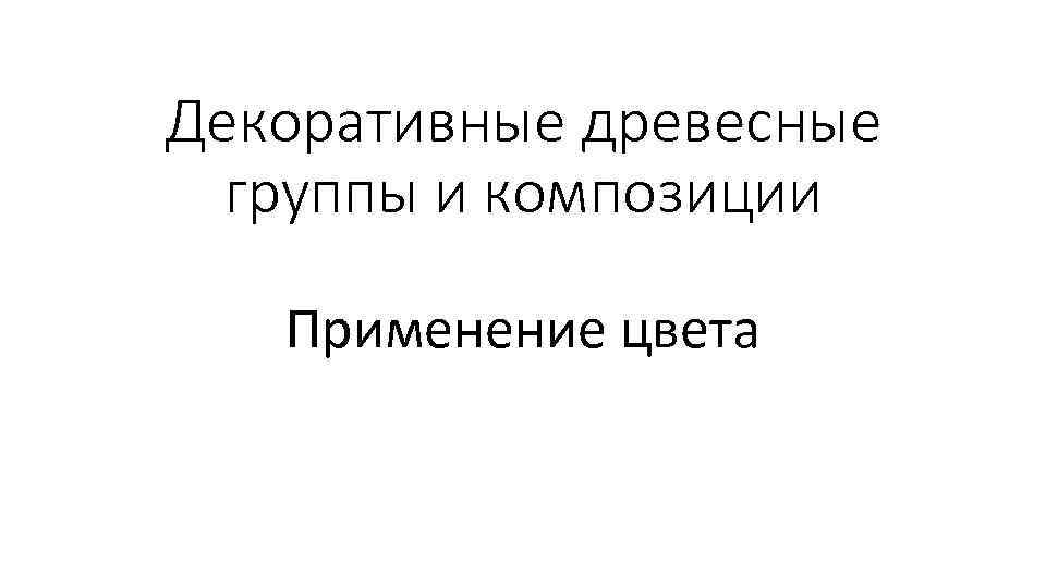 Декоративные древесные группы и композиции Применение цвета 
