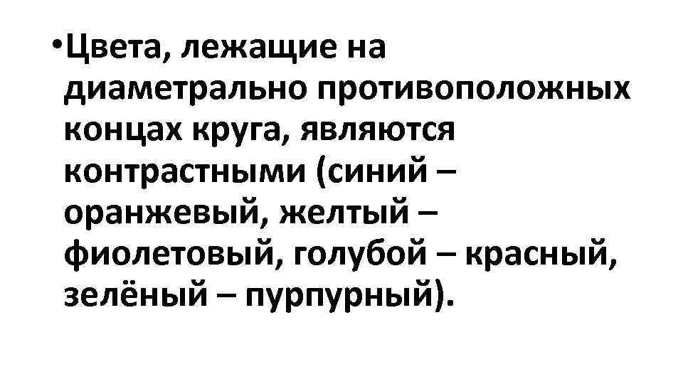  • Цвета, лежащие на диаметрально противоположных концах круга, являются контрастными (синий – оранжевый,
