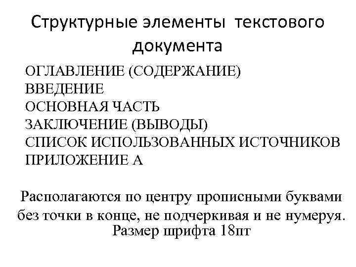 Структурные элементы текстового документа ОГЛАВЛЕНИЕ (СОДЕРЖАНИЕ) ВВЕДЕНИЕ ОСНОВНАЯ ЧАСТЬ ЗАКЛЮЧЕНИЕ (ВЫВОДЫ) СПИСОК ИСПОЛЬЗОВАННЫХ ИСТОЧНИКОВ