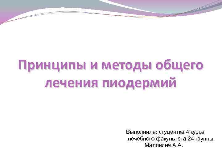 Принципы и методы общего лечения пиодермий Выполнила: студентка 4 курса лечебного факультета 24 группы