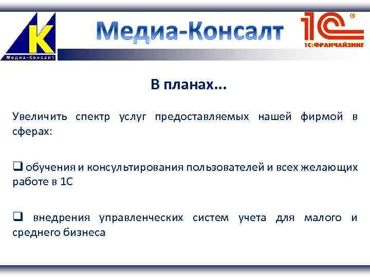 В планах. . . Увеличить спектр услуг предоставляемых нашей фирмой в сферах: обучения и