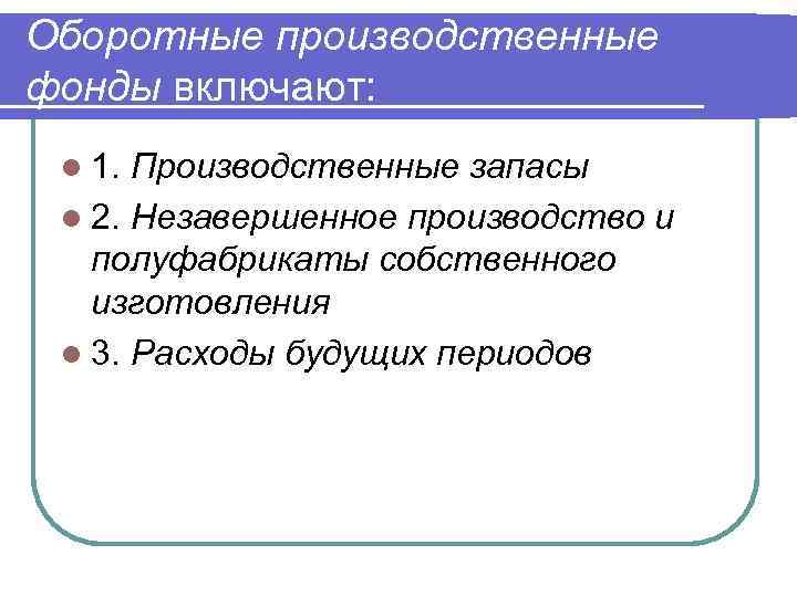 Оборотные производственные фонды включают: l 1. Производственные запасы l 2. Незавершенное производство и полуфабрикаты