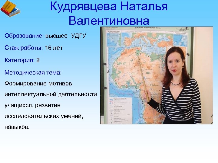 Кудрявцева Наталья Валентиновна Образование: высшее УДГУ Стаж работы: 16 лет Категория: 2 Методическая тема: