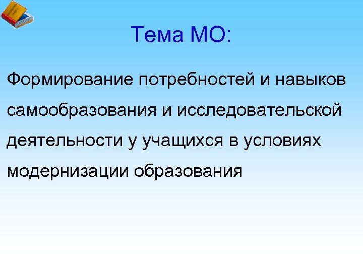 Тема МО: Формирование потребностей и навыков самообразования и исследовательской деятельности у учащихся в условиях