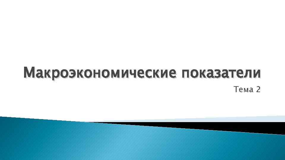 Макроэкономические показатели Тема 2 