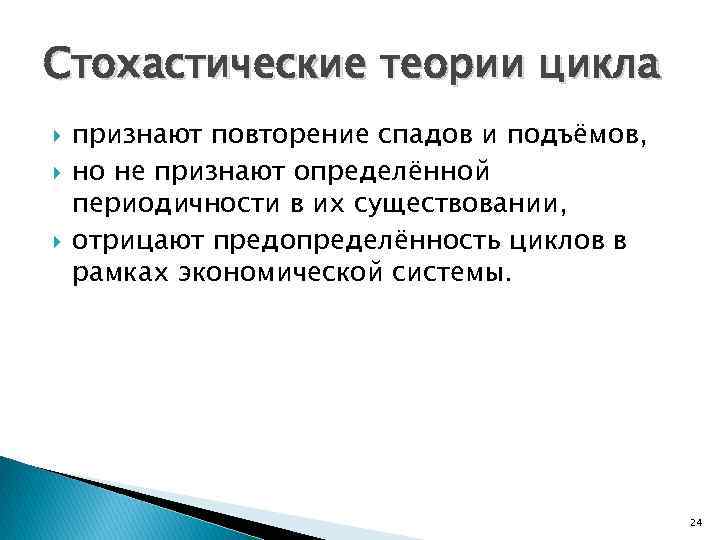 Стохастические теории цикла признают повторение спадов и подъёмов, но не признают определённой периодичности в