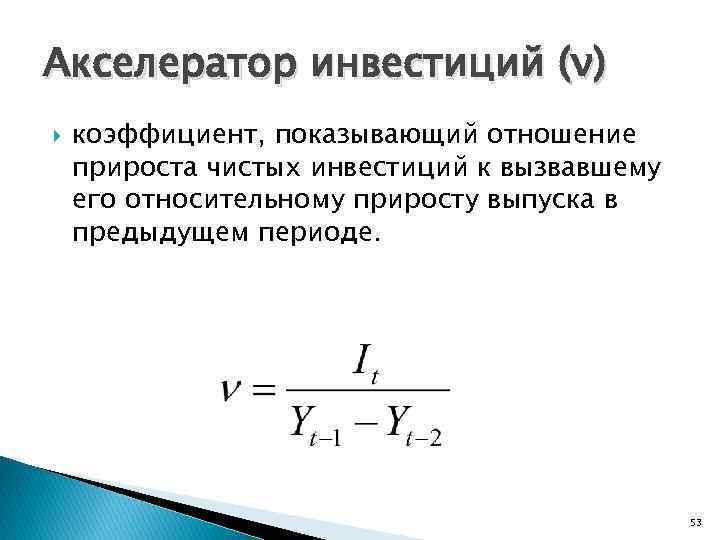 Акселератор инвестиций (ν) коэффициент, показывающий отношение прироста чистых инвестиций к вызвавшему его относительному приросту