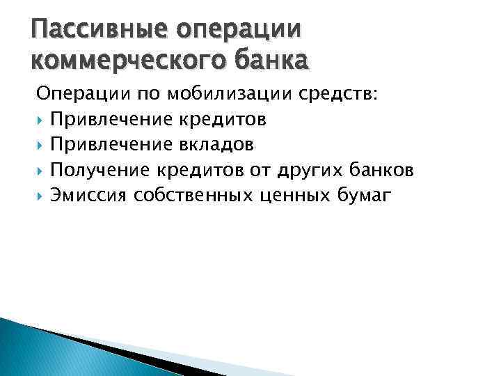 Пассивные операции коммерческого банка Операции по мобилизации средств: Привлечение кредитов Привлечение вкладов Получение кредитов