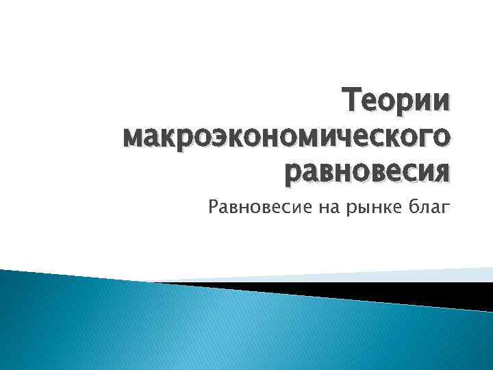 Теории макроэкономического равновесия Равновесие на рынке благ 