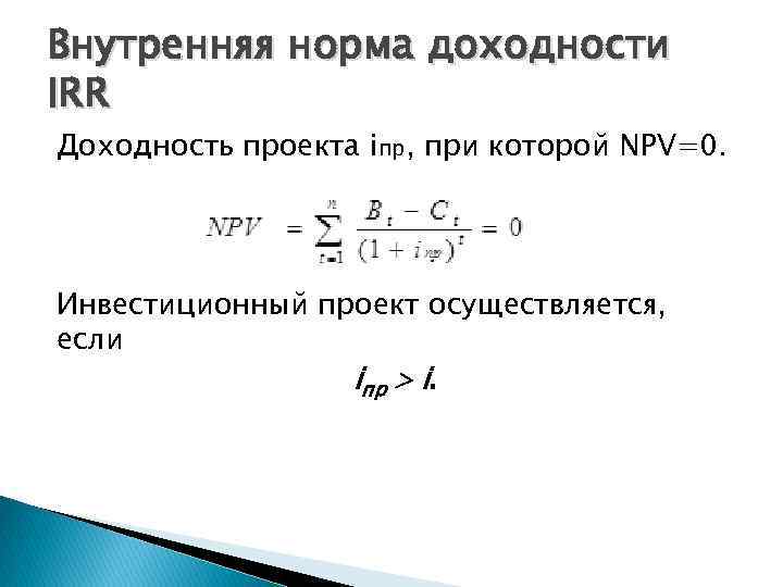 Внутренняя норма доходности IRR Доходность проекта iпр, при которой NPV=0. Инвестиционный проект осуществляется, если