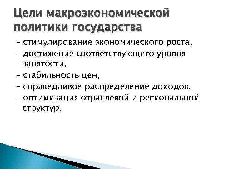 Цели макроэкономической политики государства – стимулирование экономического роста, – достижение соответствующего уровня занятости, –