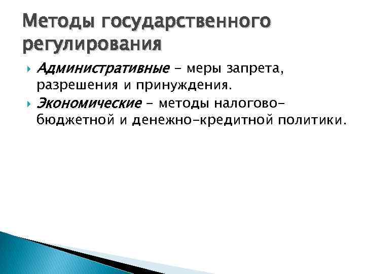 Методы государственного регулирования Административные - меры запрета, разрешения и принуждения. Экономические - методы налоговобюджетной