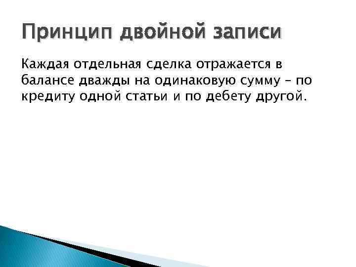 Принцип двойной записи Каждая отдельная сделка отражается в балансе дважды на одинаковую сумму –