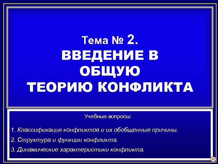 2. ВВЕДЕНИЕ В ОБЩУЮ ТЕОРИЮ КОНФЛИКТА Тема № Учебные вопросы: 1. Классификация конфликтов и