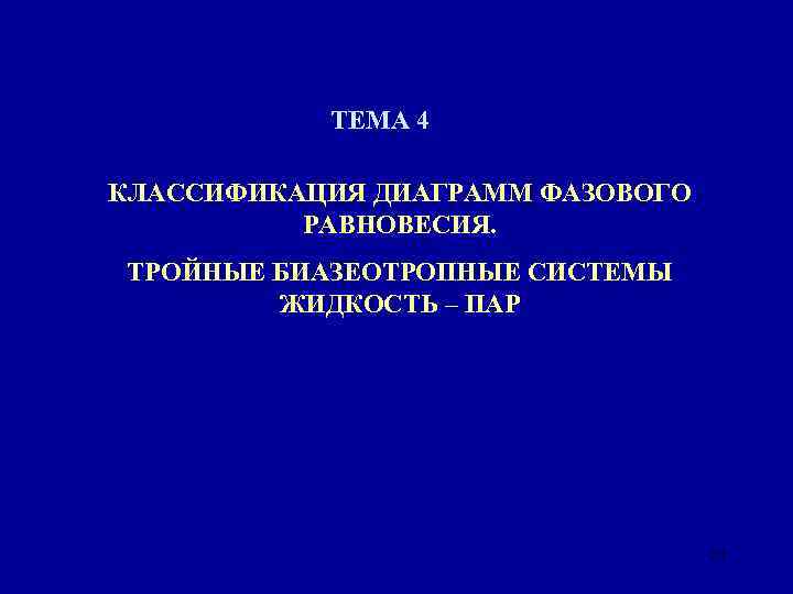 ТЕМА 4 КЛАССИФИКАЦИЯ ДИАГРАММ ФАЗОВОГО РАВНОВЕСИЯ. ТРОЙНЫЕ БИАЗЕОТРОПНЫЕ СИСТЕМЫ ЖИДКОСТЬ – ПАР 22 