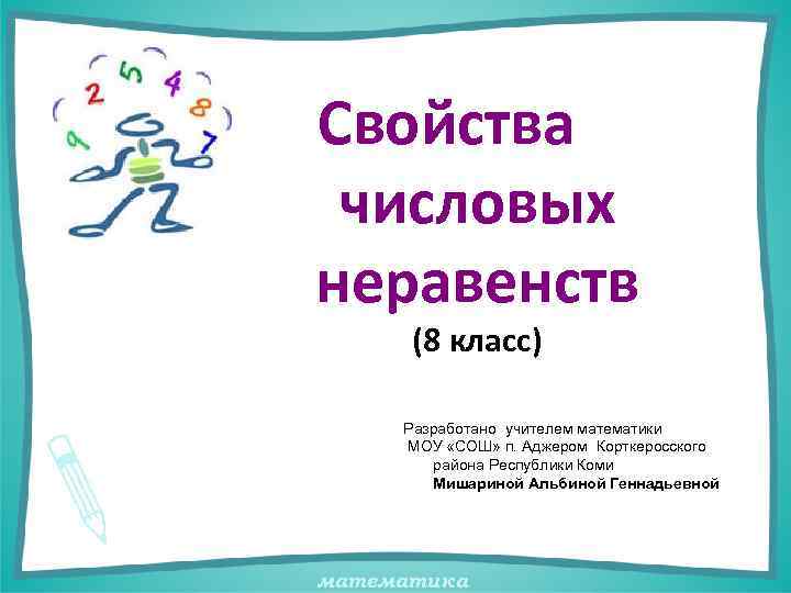 Свойства числовых неравенств (8 класс) Разработано учителем математики МОУ «СОШ» п. Аджером Корткеросского района