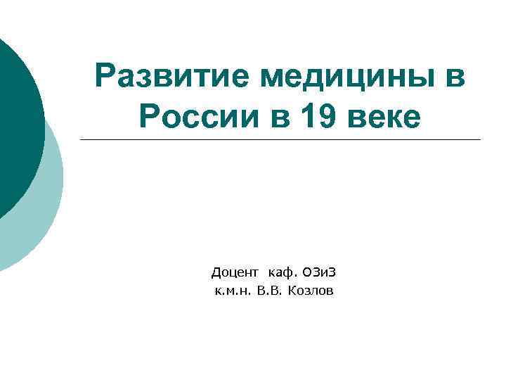 Развитие медицины в России в 19 веке Доцент каф. ОЗи. З к. м. н.