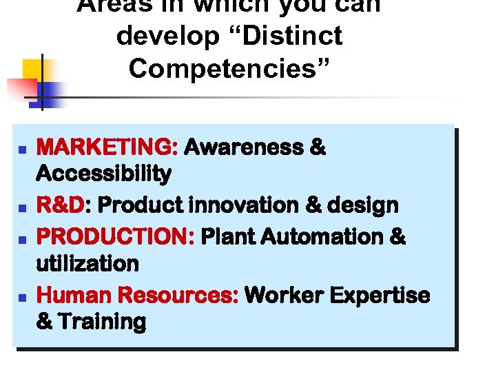 Areas in which you can develop “Distinct Competencies” n n MARKETING: Awareness & Accessibility