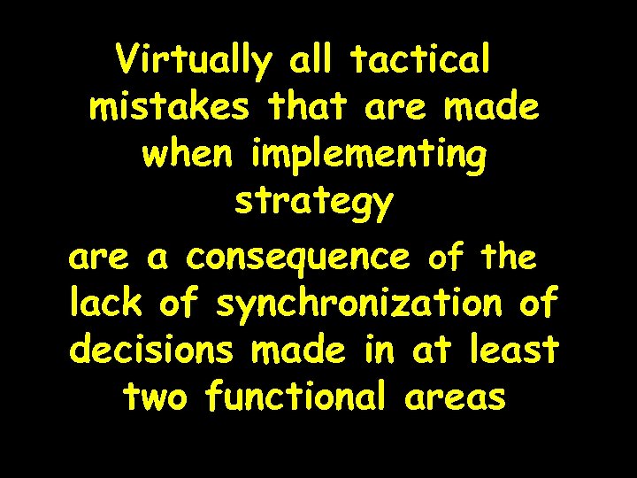 Virtually all tactical mistakes that are made when implementing strategy are a consequence of